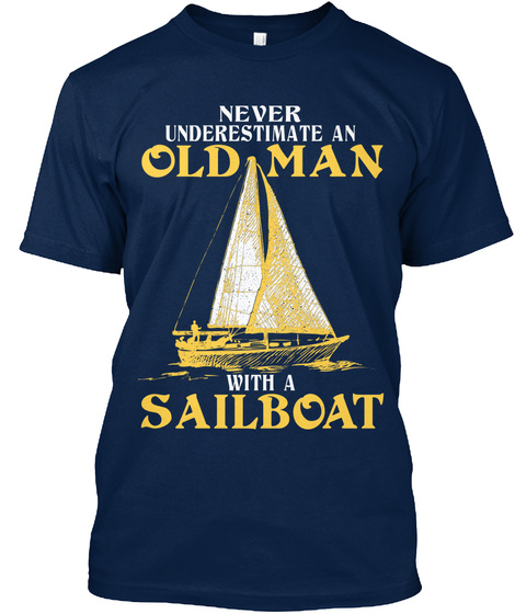 Never Underestimate An Old Man With A Sailboat Navy T-Shirt Front