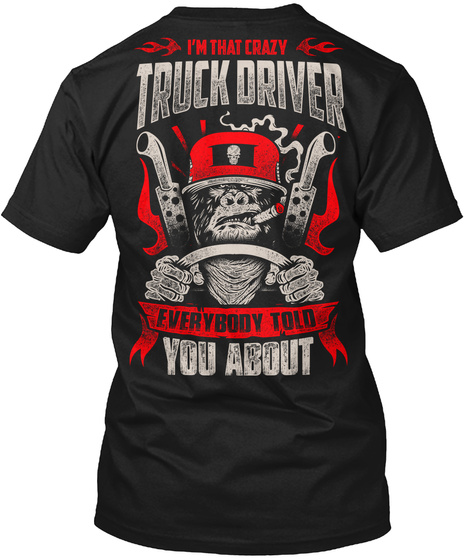  I'm That Crazy Truck Driver Everybody Told You About Black T-Shirt Back