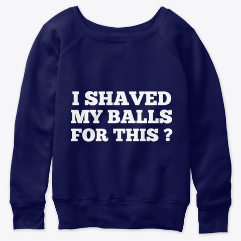 I Shaved My Balls For This T Shirt Navy  T-Shirt Front