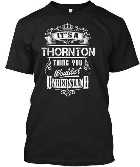 It's A Thornton Thing You Wouldn't Understand Black T-Shirt Front