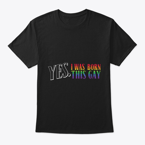 I Was Born This Gay   Gay Pride Black T-Shirt Front