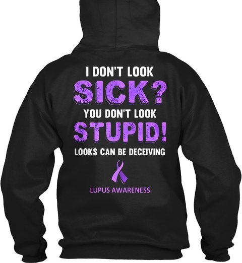 I Don't Look Sick? You Don't Look Stupid! Looks Can Be Deceiving Lupus Awareness Black T-Shirt Back