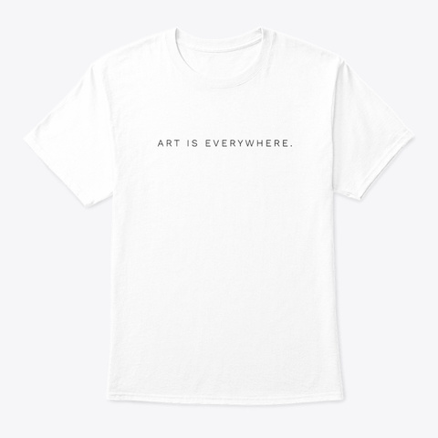Art Is Everywhere White T-Shirt Front