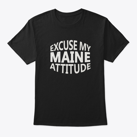 Excuse My Maine Attitude Funny State Black T-Shirt Front