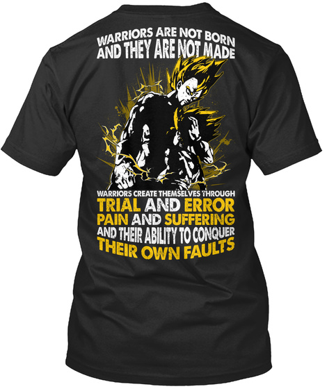 Warriors Are Not Born And They Are Not Made Warriors Create Themselves Through Trial And Error Pain And Suffering And... Black áo T-Shirt Back
