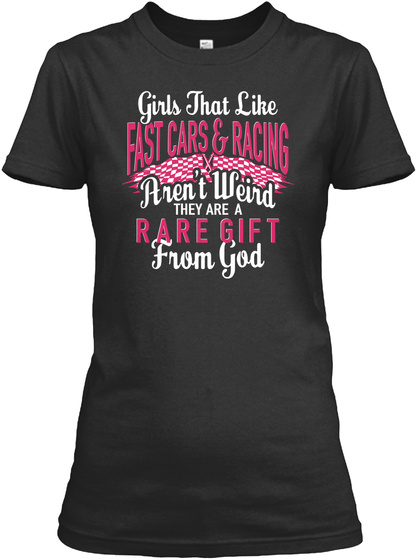 Girls That Like Fast Cars & Racing Arent Weird They Are A Rare Gift From God Black T-Shirt Front