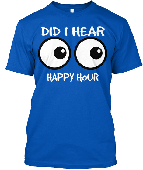 Did I Hear Happy Hour Royal T-Shirt Front