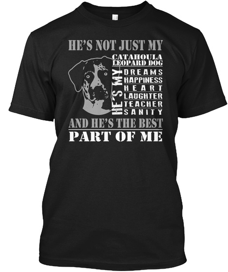 He's Not Just Any Catahoula Leopard Dog He's My Dreams Happiness Heart Laughter Teacher Sanity And He's The Best Part... Black T-Shirt Front