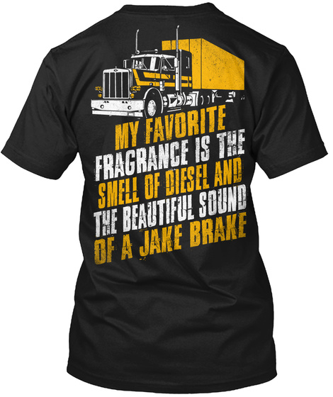 My Favorite Fragrance Is The Smell Of Diesel And The Beautiful Sound Of Jake Brake Black T-Shirt Back