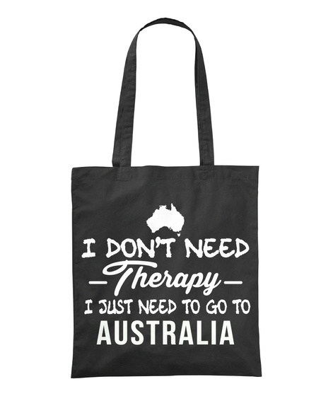 I Don't Need Therapy I Just Need To Go To Australia Black T-Shirt Front