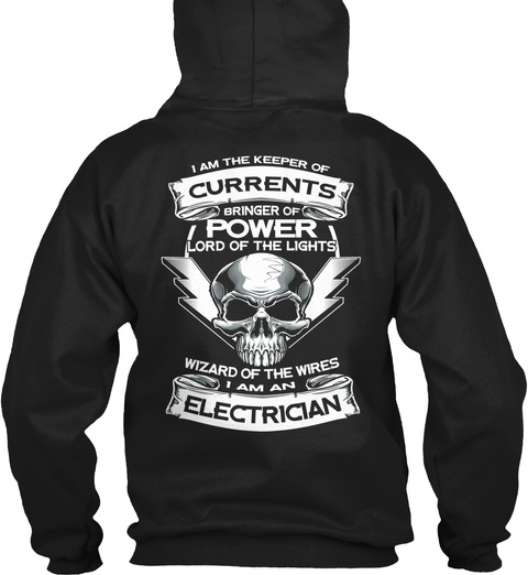 Electrician I Am The Keeper Of Currents Bringer Of Power Lord Of The Lights Wizard Of The Wires I Am An Electrician Black T-Shirt Back