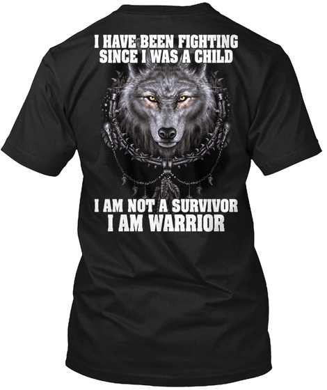 I Have Been Fighting Since I Was A Child I Am Not A Survivor I Am Warrior Black T-Shirt Back