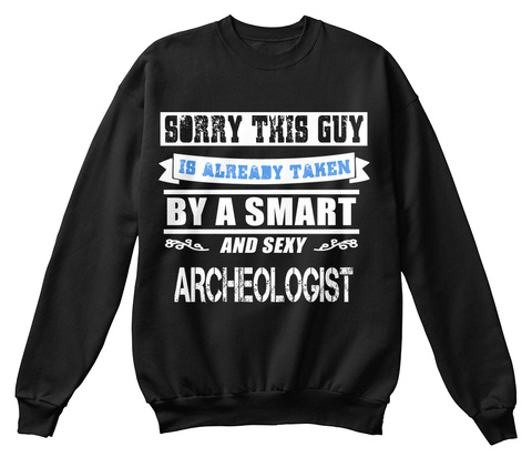 Sorry This Guy Is Already Taken By A Smart And Sexy Archeologist Black T-Shirt Front
