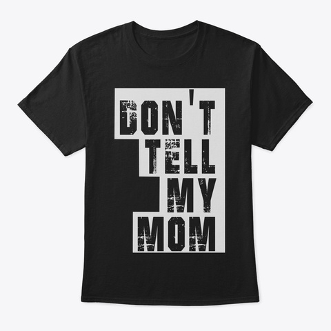 Dont Tell My Mom  T Shirt56 Black Kaos Front