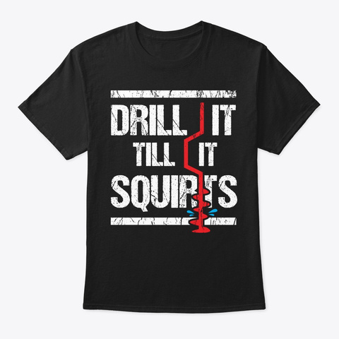 Drill It Squirts Ice Fishing Winter Ice Black T-Shirt Front