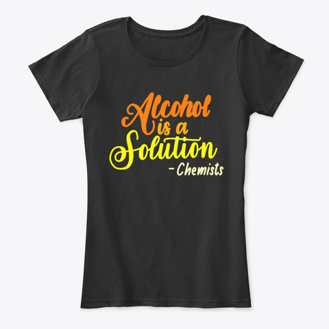 Alcohol Is A Solution   Chemist Black Camiseta Front
