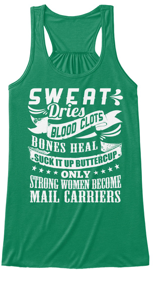Sweat Dries Blood Clots Bones Heal Suck It Up Buttercup Only Strong Women Become Mail Carriers Kelly T-Shirt Front
