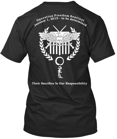 Operation Freedom Sentinel January 1 2015 To Be Determined Their Sacrifice Is Our Responsibility Black T-Shirt Back