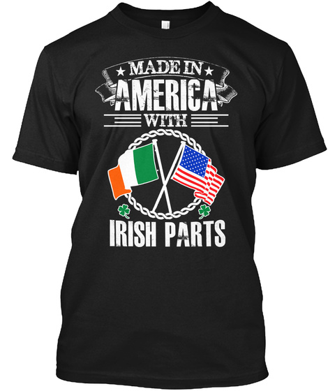 Made In America With Irish Parts Black T-Shirt Front