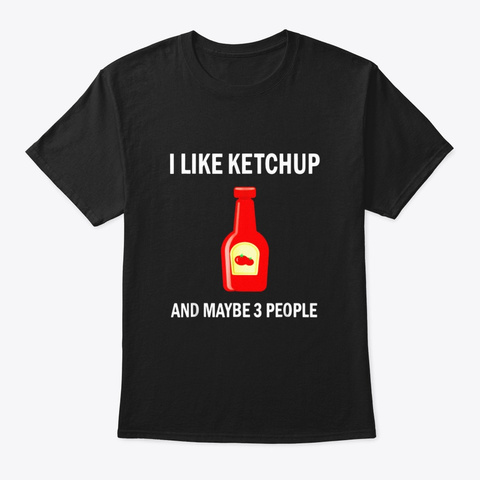 I Like Ketchup Tshirt Funny Bbq Tomato Black T-Shirt Front