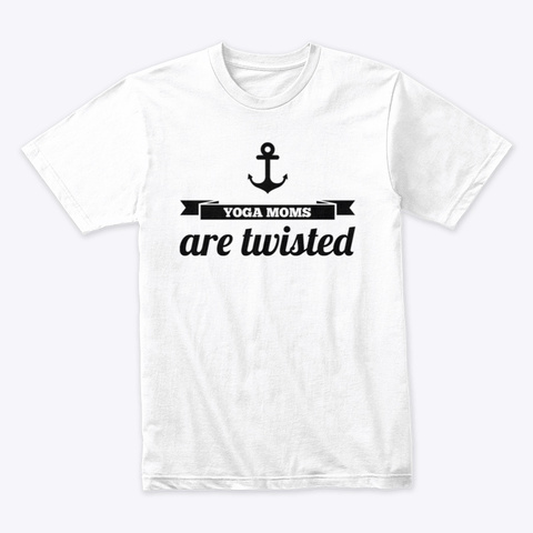 Yoga Moms Are Twisted White T-Shirt Front