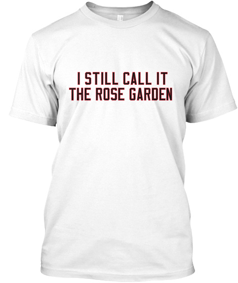 I Still Call It The Rose Garden White T-Shirt Front