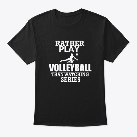 Volleyball Rather Than Watching Series F Black T-Shirt Front