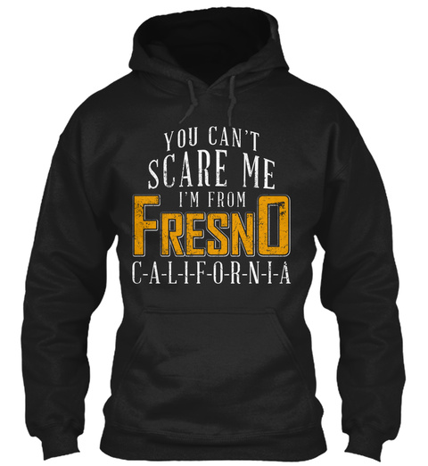 You Can't Scare Me I'm From Fresno C A L I F O R N I A Black T-Shirt Front