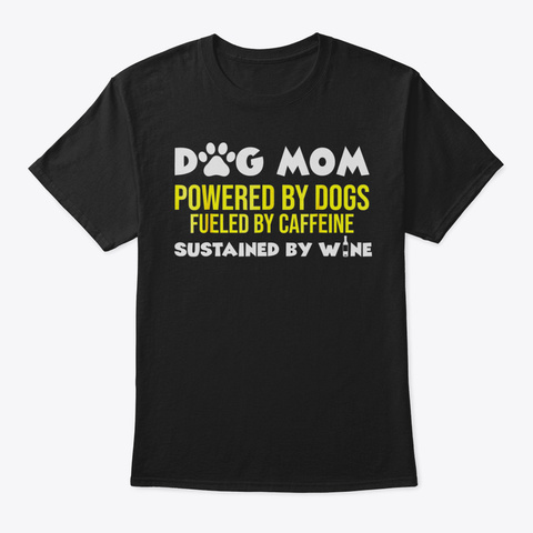 Dog Mom Powered By Dogs Fueled By Caffei Black Camiseta Front