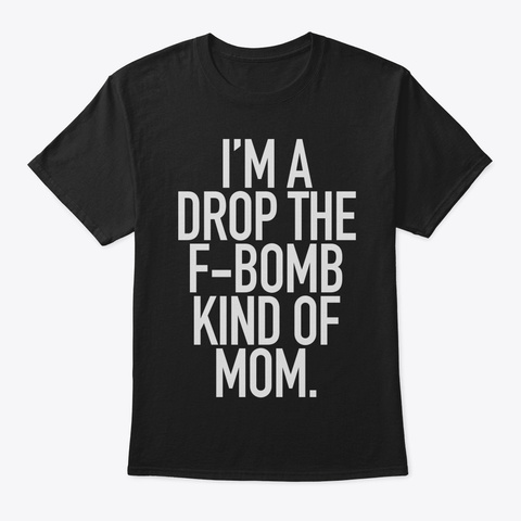 Drop The F Bomb Kind Funny Mom Shirt Wit Black Maglietta Front