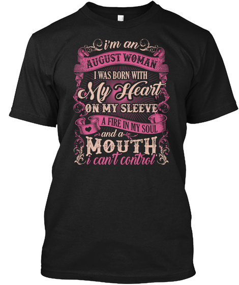 I'm An August Woman I Was Born With My Heart On My Sleeve And A Mouth I Can't Control Black T-Shirt Front