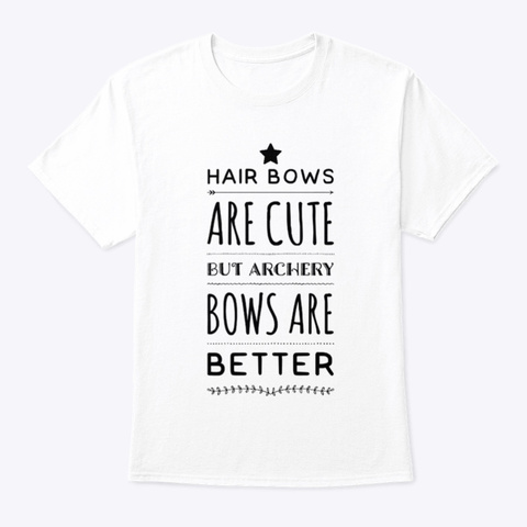 Archery Bows Are Better White T-Shirt Front