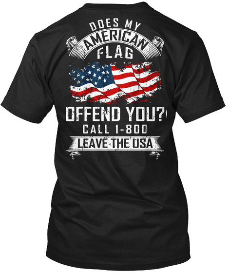 Does My American Flag Offend You Call 1800 Leave The Usa Black T-Shirt Back