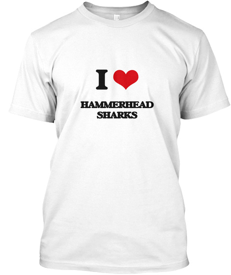 I Love Hammerhead Sharks White T-Shirt Front