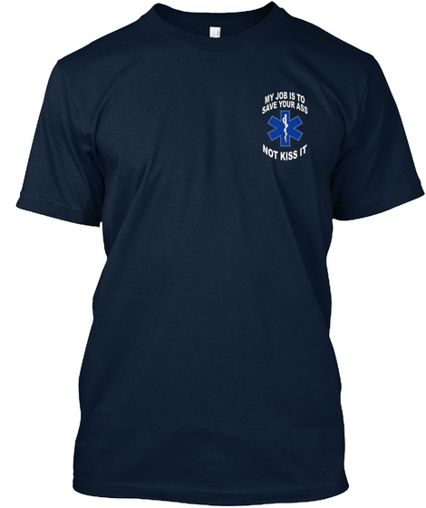 My Job Is To Save Your Ass Not Kiss It New Navy T-Shirt Front
