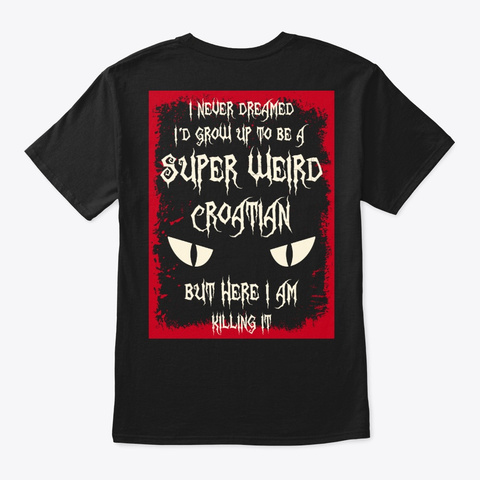 Super Weird Croatian Shirt Black T-Shirt Back