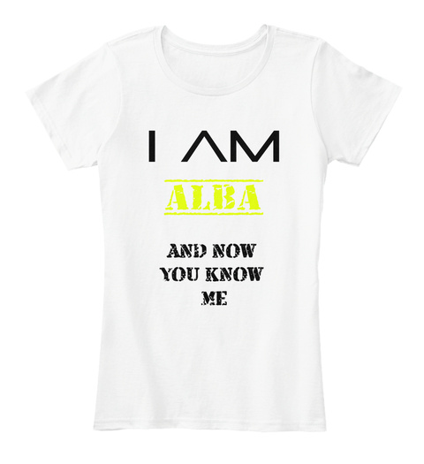 I Am Alba And Now You Know Me White T-Shirt Front