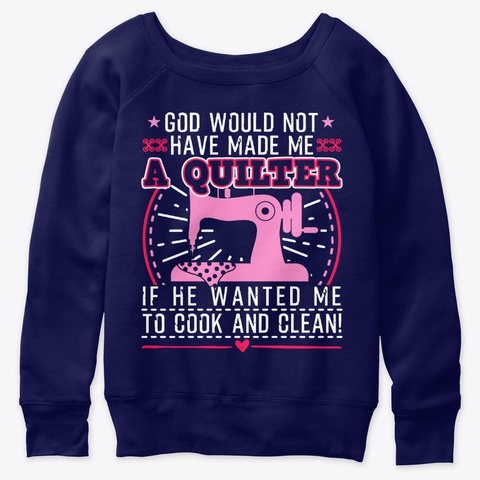 God Would Not Have Made Me A Quilter Navy  T-Shirt Front