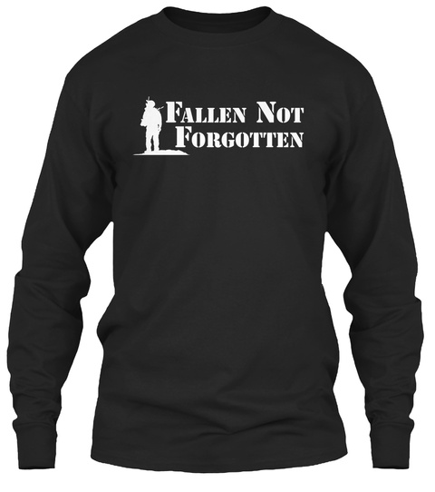 Fallen Not Forgotten To Absent Friends, We Have Not Forgotten That You Gave Your Tomorrows For Our Todays... Black T-Shirt Front