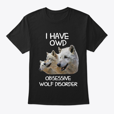 I Have Owd   Obsessive Wolf Disorder! Black T-Shirt Front