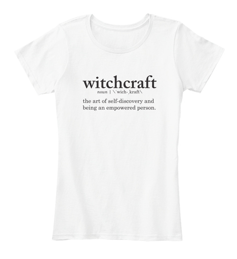 Witchcraft Noun I \`wich   ,Kraft \ The Art Of Self  Discovery And Being An Empowered Person White T-Shirt Front