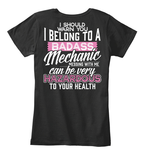I Should Warn You I Belong To A Badass Mechanic Messing With Me Can Be Very Hazardous To Your Health  Black T-Shirt Back