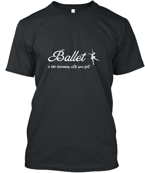 Ballet Is Like Dreaming With Your Feet Black T-Shirt Front