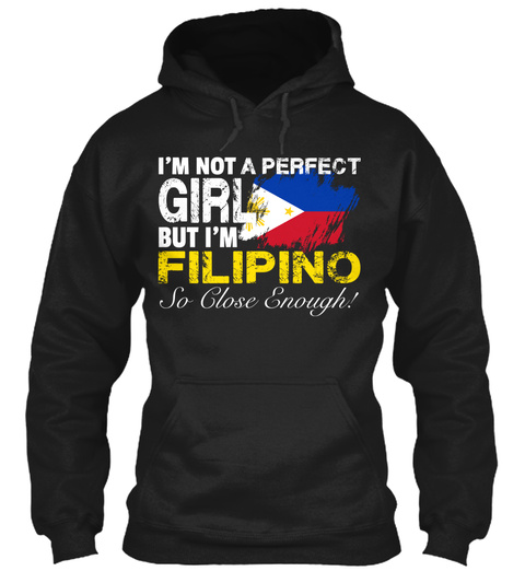 I'm Not A Perfect Girl But I'm Filipino So Close Enough! Black T-Shirt Front