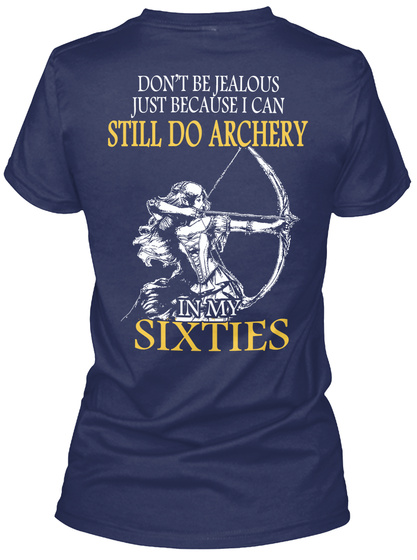 Don't Be Jealous Just Because I Can Still Do Archery In My Sixties Navy T-Shirt Back