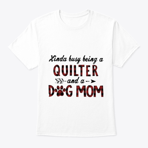 Quilter Dog Mom White T-Shirt Front