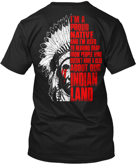I'm A Proud Native And I'm Used To Hearing Crap From People Who Doesn't Have A Clue About Our Indian Land Black T-Shirt Back