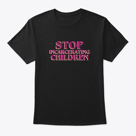 🎁 ✔️ Stop Incarcerating Children 😍 Black T-Shirt Front