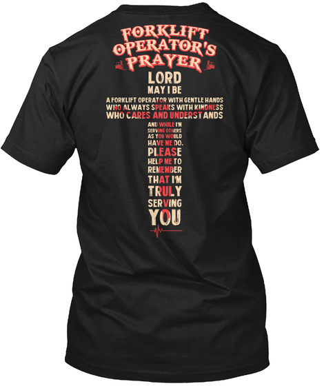 Proud Forklift Operator Forklift Operator S Prayer Lord May I Be A Forklift Operator With Gentle Hands Who Always Speaks With Kindness Products From The Good Forklift Operator Teespring