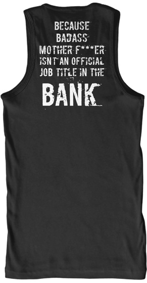 Because Badass Mother F***Er Isn't An Official Job Title In The Bank Black T-Shirt Back